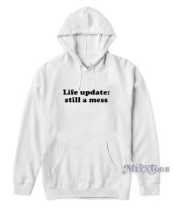 Life Update Still A Mess Hoodie for Unisex