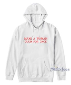 Make A Woman Cuum For Once Hoodie
