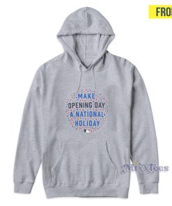 Make Opening Day A National Holiday Hoodie
