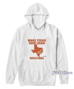 Make Texas Great Again Build A Wall Hoodie