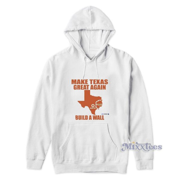 Make Texas Great Again Build A Wall Hoodie Make Texas Great Again Build A Wall Hoodie