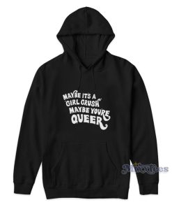 Maybe Its A Girl Crush Maybe Youre Queer Hoodie 1