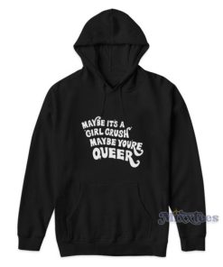 Maybe Its A Girl Crush Maybe Youre Queer Hoodie 2