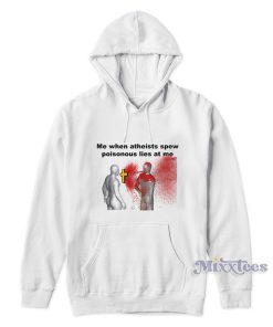 Me When Atheists Spew Poisonus Lies At Me Hoodie Me When Atheists Spew Poisonus Lies At Me Hoodie