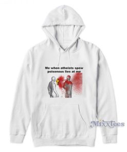 Me When Atheists Spew Poisonus Lies At Me Hoodie