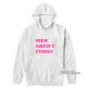 Men Aren’t Funny Hoodie for Unisex