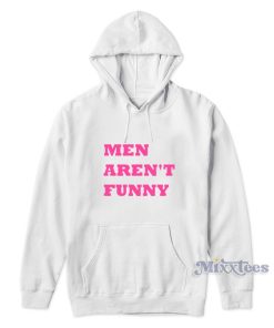 Men Aren’t Funny Hoodie for Unisex Men Aren’t Funny Hoodie for Unisex