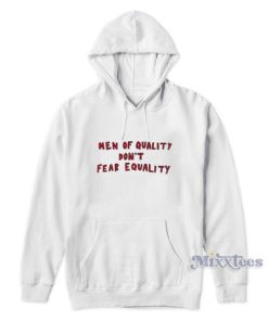 Men Of Quality Don’t Fear Equality Hoodie