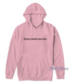 Money Makes Me Cum Hoodie Money Makes Me Cum Hoodie
