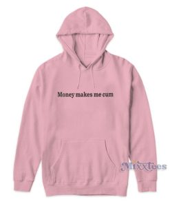Money Makes Me Cum Hoodie