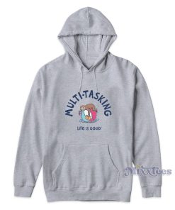 Multi Tasking Life Is Good Hoodie for Unisex Multi Tasking Life Is Good Hoodie for Unisex