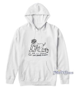 My Dog Is Smarter Than Your Honor Student Hoodie My Dog Is Smarter Than Your Honor Student Hoodie
