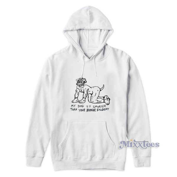 My Dog Is Smarter Than Your Honor Student Hoodie My Dog Is Smarter Than Your Honor Student Hoodie