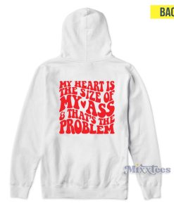 My Heart Is The Size Of My Ass And That’s The Problem Hoodie