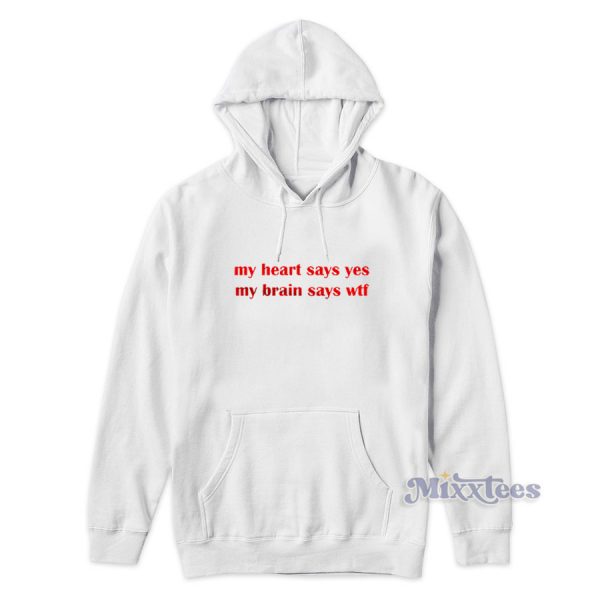 My Heart Says Yes My Brain Says WTF Hoodie for Unisex My Heart Says Yes My Brain Says WTF Hoodie for Unisex