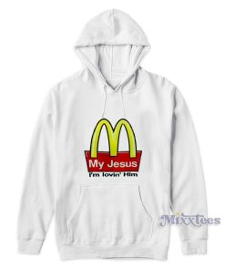 My Jesus I’m Lovin’ Him McDonald’s Funny Hoodie My Jesus I’m Lovin’ Him McDonald’s Funny Hoodie