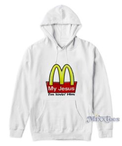 My Jesus I’m Lovin’ Him McDonald’s Funny Hoodie