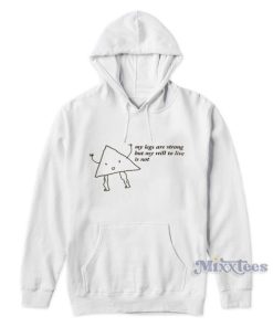 My Legs Are Strong But My Will To Live Is Not Hoodie