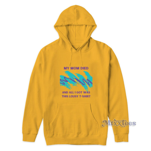 My Mom Died And All I Got Was This Lousy Hoodie My Mom Died And All I Got Was This Lousy Hoodie