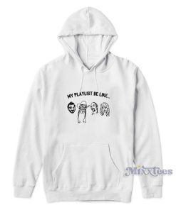 My Playlist Be Like Hoodie Cheap Custom