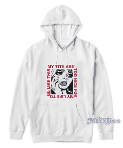 My Tits Are Too Nice For My Life To Be Like This Hoodie My Tits Are Too Nice For My Life To Be Like This Hoodie