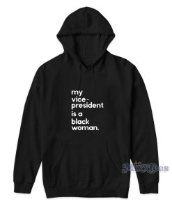 My Vice President Is A Black Woman Hoodie 1