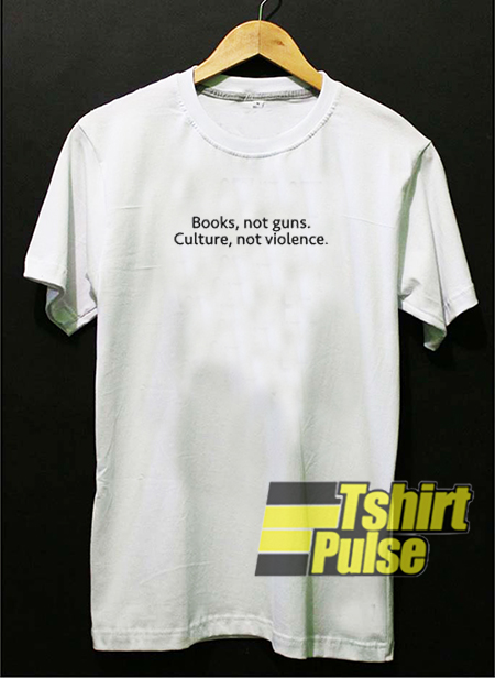 Books Not Guns Culture Not Violence t-shirt for men and women tshirt Books Not Guns Culture Not Violence t-shirt for men and women tshirt