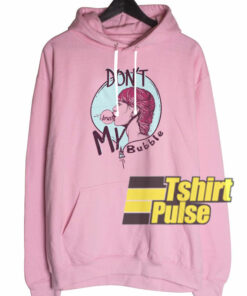 Don’t Brust My Bubble hooded sweatshirt clothing unisex hoodie
