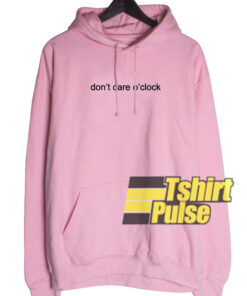 Don’t Care O’clock hooded sweatshirt clothing unisex hoodie