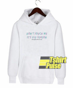 Dont Touch Me Is Flu Season hoodie