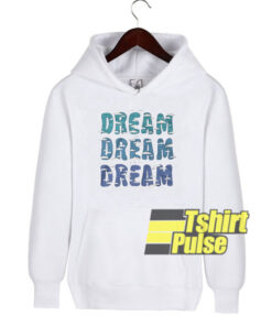 Dream Dream Dream hooded sweatshirt clothing unisex hoodie