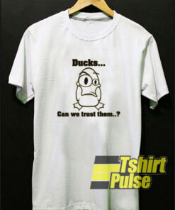 Ducks Can We Trust Them t-shirt for men and women tshirt