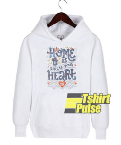 Home Is Where Your Heart hooded sweatshirt clothing unisex hoodie