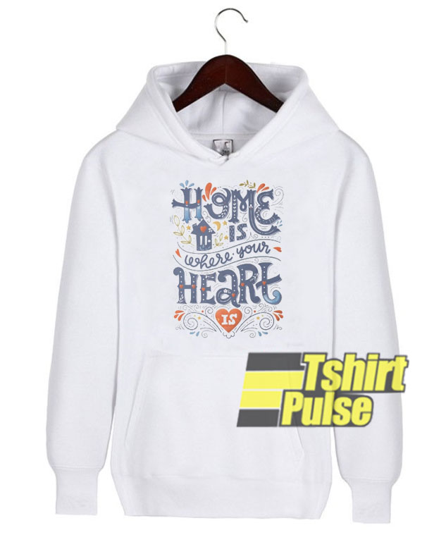 Home Is Where Your Heart hooded sweatshirt clothing unisex hoodie Home Is Where Your Heart hooded sweatshirt clothing unisex hoodie