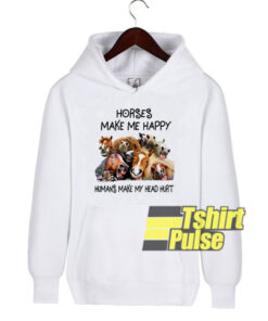Horses Make Me Happy hooded sweatshirt clothing unisex hoodie