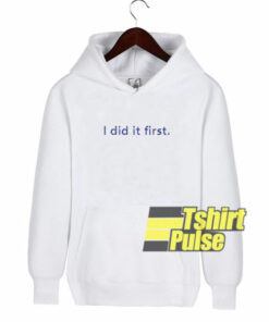 I Did It First hooded sweatshirt clothing unisex hoodie