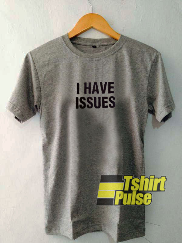 I Have Issues t-shirt for men and women tshirt I Have Issues t-shirt for men and women tshirt