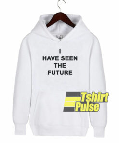 I Have Seen The Future hooded sweatshirt clothing unisex hoodie