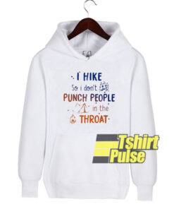 I Hike So I Don’t Punch hooded sweatshirt clothing unisex hoodie
