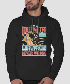 I’m Never Wrong I’m Firefighter Hoodie Cheap