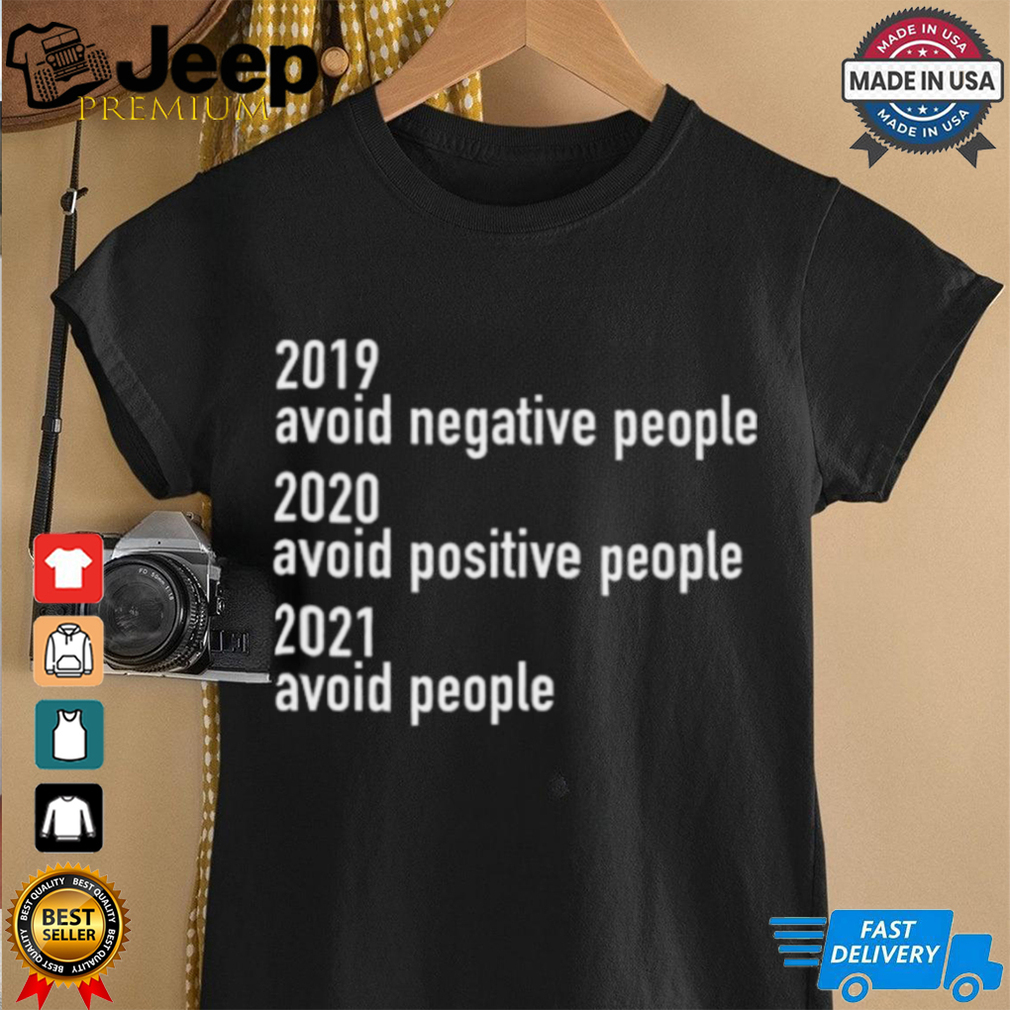 2019 Avoid Negative People 2020 Avoid Positive People 2021 Avoid People Shirt 2019 Avoid Negative People 2020 Avoid Positive People 2021 Avoid People Shirt