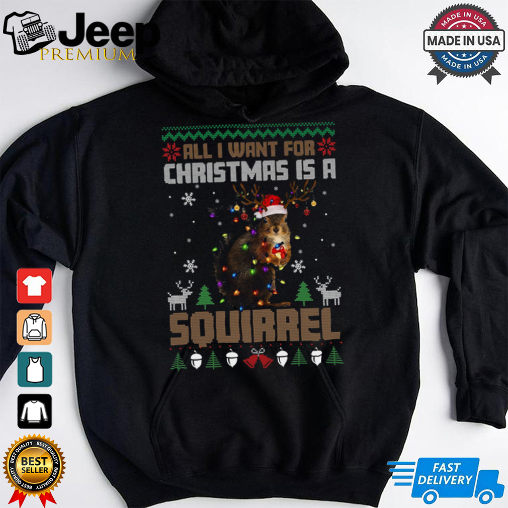 All i want for christmas is a souirrel christmas shirt All i want for christmas is a souirrel christmas shirt