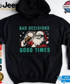Bad decisions good times Christmas shirt