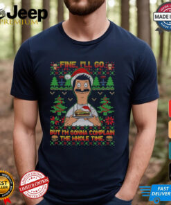 Bob Belcher Fine I’ll Go But I’m Gonna Complain The Whole Time Christmas Shirt Bob Belcher Fine I’ll Go But I’m Gonna Complain The Whole Time Christmas Shirt