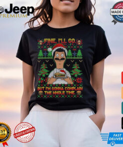 Bob Belcher Fine Ill Go But Im Gonna Complain The Whole Time Christmas Shirt 4