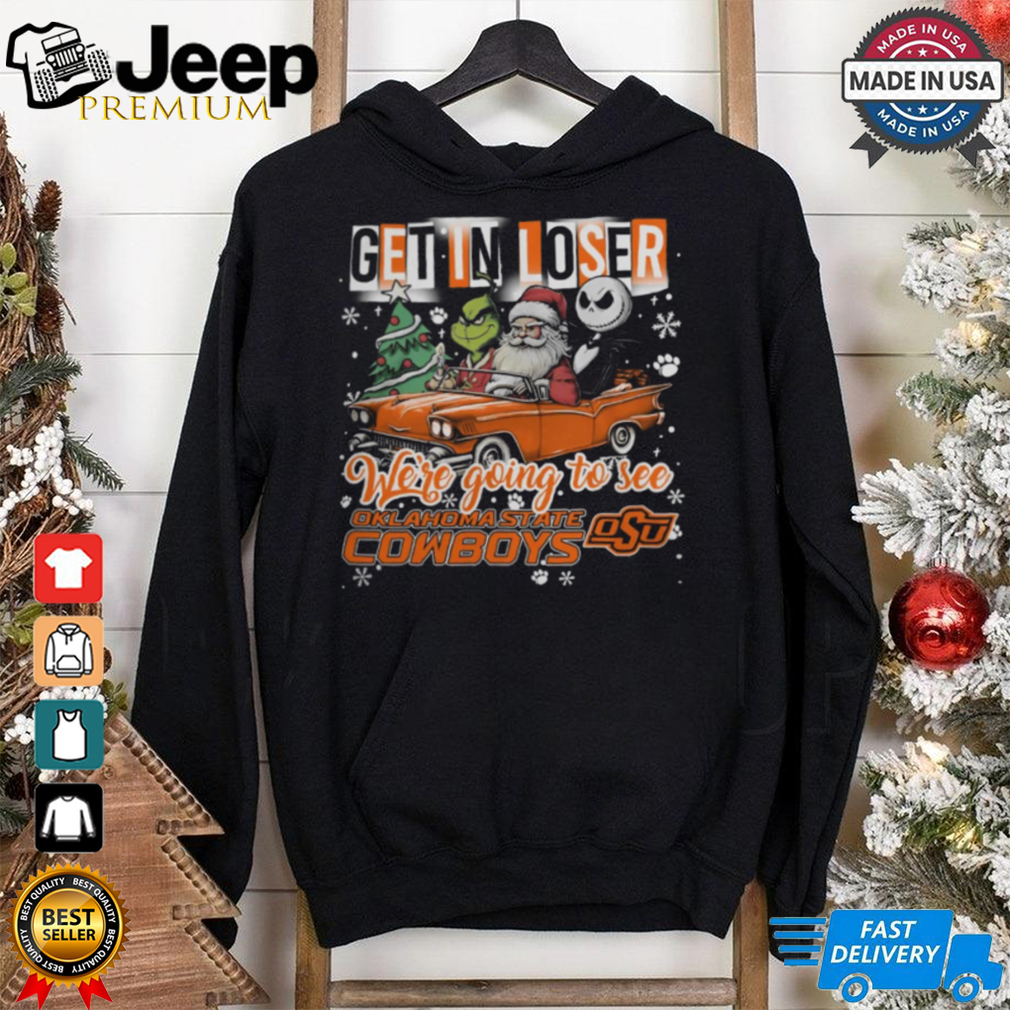 Get In Loser We_re Going To See Oklahoma State Cowboys Grinch Shirt Get In Loser We_re Going To See Oklahoma State Cowboys Grinch Shirt