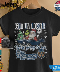 Get In Loser We_re Going To See Old Dominion Monarchs Grinch Shirt