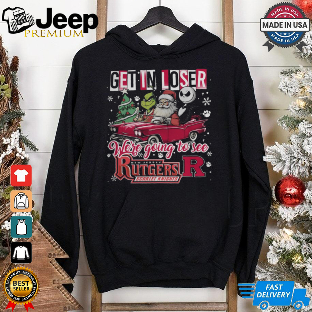 Get In Loser We_re Going To See Rutgers Scarlet Knights Grinch Shirt Get In Loser We_re Going To See Rutgers Scarlet Knights Grinch Shirt