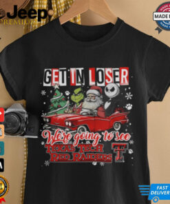 Get In Loser We_re Going To See Texas Tech Red Raiders Grinch Shirt