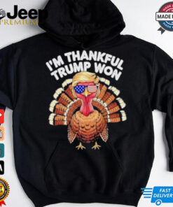 I’m Thankful Trump Won Trump Turkey Thanksgiving shirt